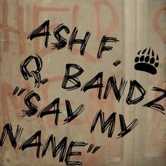 Ash F. & Q. Bandz "Say My Name"
