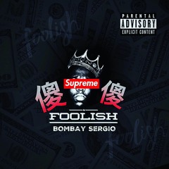 Bombay Sergio " Foolish " prod. by Prod. by YoRittchieHitThatShit