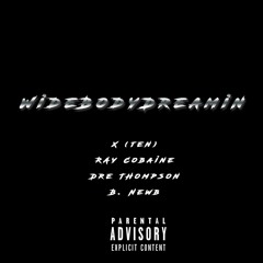 WideBodyDreamin (feat. Ray Cobaine, B. Newb, & Dre Thompson)[Prod. X (Ten)]