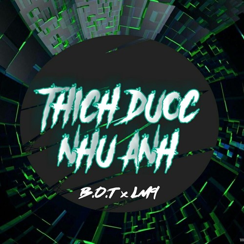 Thích Được Như Anh - B.O.T ft LM-9