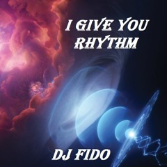 I Give You Rhythm  Mixed By  DJ FIDO