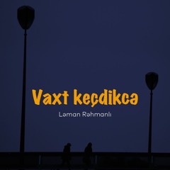 Ləman Rəhmanlı — Vaxt Keçdikcə