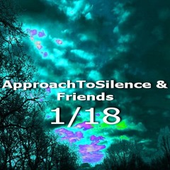 Movements of ApproachToSilence & Friends 1/18