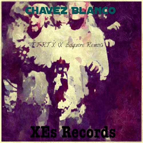 Chavez Blanco - T.T.R.T.X (X Esquire Remix)