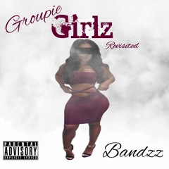 GROUPIE GIRLZ REVISITED( BEAT BY: LEXI BANKS )