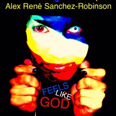 Alex René Sanchez-Robinson - Feels Like God