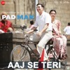 Aaj Se Teri - Padman (Arijit Singh) 320Kbps