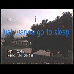 i just wanna go to sleep