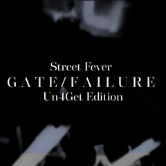Street Fever – GATE/FAILURE (Un4Get Edition)