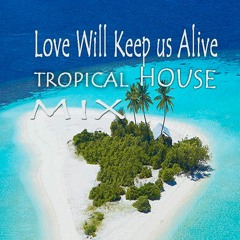 Love Will Keep Us Alive Remix Tropical House