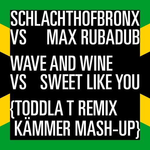 Schlachthofbronx vs. Max RubaDub - Wave And Wine (Toddla T Remix)vs. Sweet Like You (Kämmer Mash-Up)