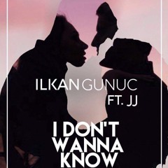 Ilkan Gunuc - I Dont Wanna Know (ft. JJ)
