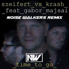 Szeifert Vs. Krash Feat. Gábor Majsai - Time To Go (Noise Walkers Radio Edit)