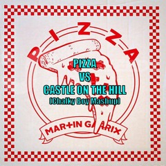 Martin Garrix Vs Ed Sheeran - Pizza Vs Castle On The Hill (Chalky Boy Mashup) [BUY=FREE DOWNLOAD]