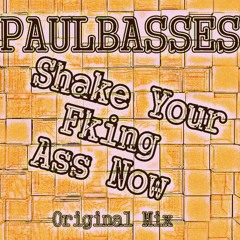 PAULBASSES - SHAKE YOUR FKING ASS NOW (Original Mix)[FREE DOWNLOAD=BUY CLICK]