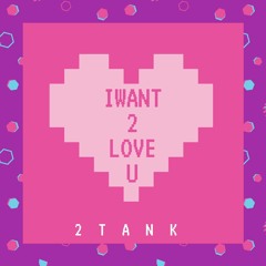 2tank I WANT 2 LOVE U