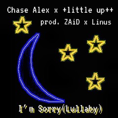 Chase Alex x +little up++ - I'm Sorry (prod. Zaid x Linus)♡♡