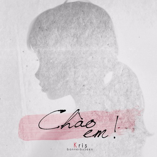Chào em ! - Kris ( Prod.by Keshi)