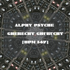 ALPHY PSYCHE- GHERECHY GHURUCHY [BPM 147] DEMO