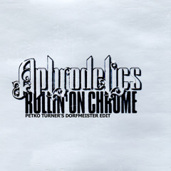 Aphrodelics - Rollin' On Chrome (Petko Turner Edit)
