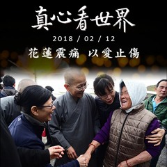 真心看世界20180212【花蓮震痛 以愛止傷】