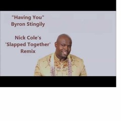 "Having You" - Byron Stingily (Nick Cole's 'Slapped Together' Remix)
