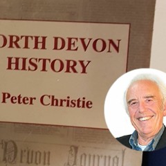 A Window On North Devon - With Peter Christie, local historian, lecturer and councillor