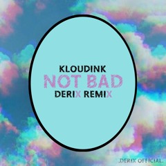 Not Bad - Kloudink ( DeriX Remix )