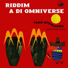 TAKE' RODRIGUEZ & HIS EXOTIC ARKESTRA／RIDDIM A DI OMNIVERSE <sample>