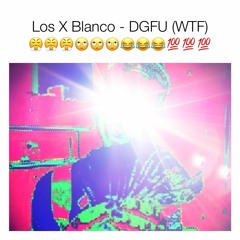 LOS X BLANCO - DGFU (WTF) '19