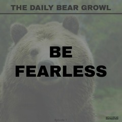 The Daily Bear Growl: Be Fearless