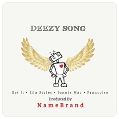 DEEZY SONG Ft GET IT, ILLA STYLES, JUNNIE MAC & FRANCOISE Prod By NameBrand
