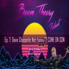 Boom Theory Podcast EP: 7 – Dave Chappelle Not Funny??