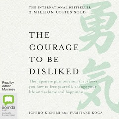 The Courage to be disliked by Ichiro Kishim and Fumitake Koga