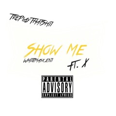 Show Me - TrePlayThatShit ft. X