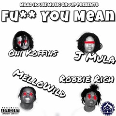 Fu** You Mean (Robbie Rich, Oni Koffin$, J. Mula, & Mello Wild)