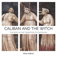 #106 | Caliban And The Witch: The Body In The Transition To Capitalism w/ Silvia Federici