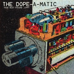 THE DOPE-A-MATIC - your best friend jippy