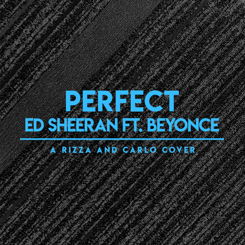 Stream Perfect - Ed Sheeran ft. Beyonce (Rizza and Carlo Cover) by Carlo  Arreza Music | Listen online for free on SoundCloud