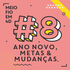 Meio Fio em 4D #08 | Ano Novo, Metas e Mudanças