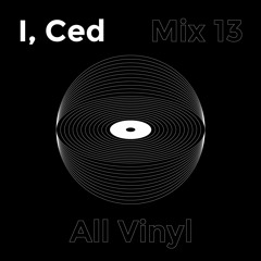 I, Ced Mix #13: All Vinyl Mix