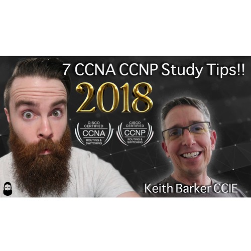 7 CCNA CCNP Study Tips for the New Year - 2018!! w/ Keith Barker CCIE