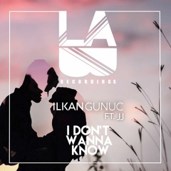 Ilkan Gunuc - I Don't Wanna Know (Ft. JJ) [ OUT NOW! ]