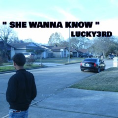 " She Wanna Know " LUCKY3RD