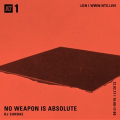 NO WEAPON IS ABSOLUTE - DJ Sundae - 12-02-2018 - NTS 1