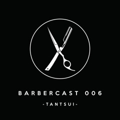 Barbercast 006 - Tantsui -