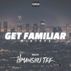Get Familiar Mixtape | Himanshu Tee