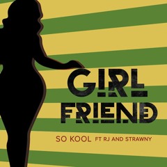 SO KOOL - Girlfriend - ft RJ & Strawny ( EP)