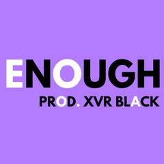 Enough X Prod By XVR BLK