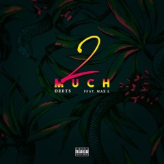 DEETS - 2 Much (ft. Max L)